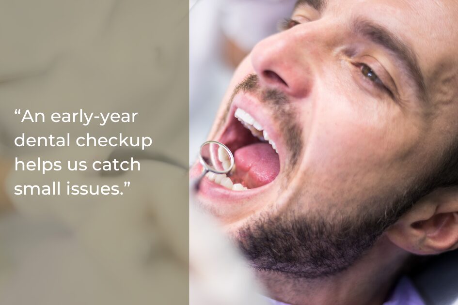 A man with an open mouth undergoes a dental checkup as a dental mirror is used; text promotes early-year visits to support dental health and catch issues early.